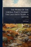 The Work Of The Liberal Party During The Last Fifty Years, A Letter