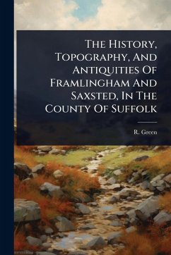 Cover The History, Topography, And Antiquities Of Framlingham And Saxsted, In The County Of Suffolk
