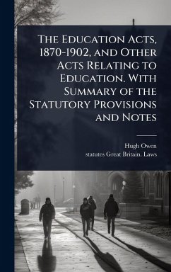 The Education Acts, 1870-1902, and Other Acts Relating to Education. With Summary of the Statutory Provisions and Notes - Owen, Hugh; Great Britain Laws, Statutes
