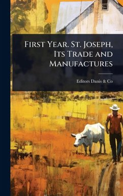 First Year. St. Joseph, Its Trade and Manufactures - Danis & Co, Editors