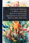 A Collection of Fables, for the Instruction and Amusement of Little Misses and Masters