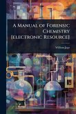 A Manual of Forensic Chemistry [electronic Resource]