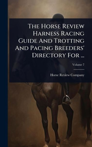 The Horse Review Harness Racing Guide And Trotting And Pacing Breeders' Directory For ... The Horse Review Harness Racing Guide And Trotting And Pacing Breeders' Directory For ...
