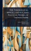 The Theological, Miscellaneous, and Poetical Works of Thomas Paine The Theological, Miscellaneous, and Poetical Works of Thomas Paine