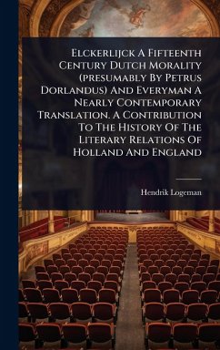 Cover Elckerlijck A Fifteenth Century Dutch Morality (presumably By Petrus Dorlandus) And Everyman A Nearly Contemporary Translation. A Contribution To The History Of The Literary Relations Of Holland And England
