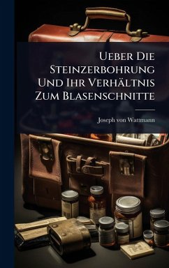 Ueber Die Steinzerbohrung Und Ihr Verhältnis Zum Blasenschnitte - Wattmann, Joseph Von