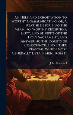 Cover An Help and Exhortation to Worthy Communicating, or, A Treatise Describing the Meaning, Worthy Reception, Duty, and Benefits of the Holy Sacrament, and Answering the Doubts of Conscience, and Other Reasons, Which Most Generally Detain men From It