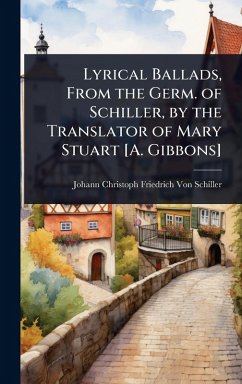 Lyrical Ballads, From the Germ. of Schiller, by the Translator of Mary Stuart [A. Gibbons] - Schiller, Johann Christoph Friedr von