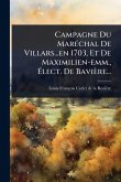 Campagne Du MarÃ(c)chal De Villars...en 1703, Et De Maximilien-emm., Ã‰lect. De Bavière...