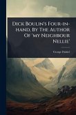Dick Boulin's Four-in-hand, By The Author Of 'my Neighbour Nellie'