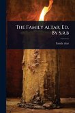 The Family Altar, Ed. By S.r.b