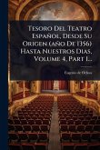 Tesoro Del Teatro Español, Desde Su Origen (año De 1356) Hasta Nuestros Dias, Volume 4, Part 1...