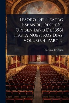 Cover Tesoro Del Teatro Español, Desde Su Origen (año De 1356) Hasta Nuestros Dias, Volume 4, Part 1...