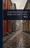 Goethes Goldener Jubeltag Am 7. Nov. 1825 Goethes Goldener Jubeltag Am 7. Nov. 1825