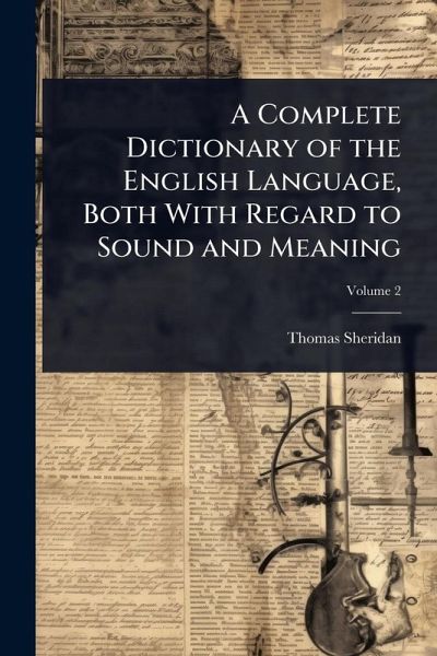 A Complete Dictionary of the English Language, Both With Regard to Sound and Meaning A Complete Dictionary of the English Language, Both With Regard to Sound and Meaning