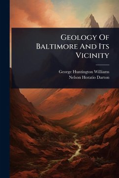 Geology Of Baltimore And Its Vicinity - Williams, George Huntington Geology Of Baltimore And Its Vicinity - Williams, George Huntington