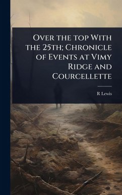 Over the top With the 25th; Chronicle of Events at Vimy Ridge and Courcellette - Lewis, R.