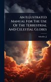 An Illustrated Manual For The Use Of The Terrestrial And Celestial Globes An Illustrated Manual For The Use Of The Terrestrial And Celestial Globes