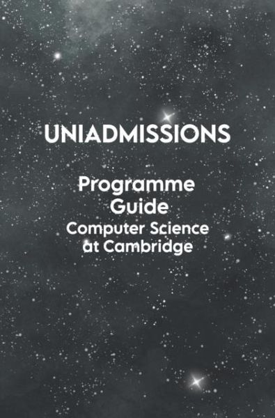 The UniAdmissions Programme Guide Computer Science at Cambridge