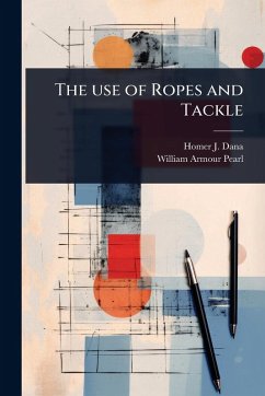 The use of Ropes and Tackle - Dana, Homer J; Pearl, William Armour