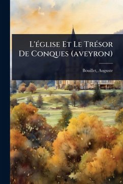 L'Ã(c)glise Et Le TrÃ(c)sor De Conques (aveyron) - Bouillet, Auguste