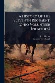 A History Of The Eleventh Regiment, (ohio Volunteer Infantry, ) A History Of The Eleventh Regiment, (ohio Volunteer Infantry, )