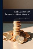 Della Moneta Trattato Mercantile... Della Moneta Trattato Mercantile...