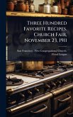 Three Hundred Favorite Recipes. Church Fair, November 23, 1911 Three Hundred Favorite Recipes. Church Fair, November 23, 1911
