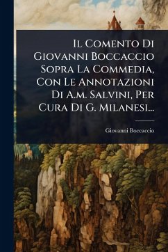 Cover Il Comento Di Giovanni Boccaccio Sopra La Commedia, Con Le Annotazioni Di A.m. Salvini, Per Cura Di G. Milanesi...