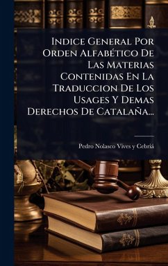 Cover Indice General Por Orden AlfabÃ(c)tico De Las Materias Contenidas En La Traduccion De Los Usages Y Demas Derechos De Catalaña...