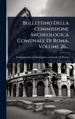 Cover Bullettino Della Commissione Archeologica Comunale Di Roma, Volume 26...