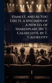 Hamlet, and As You Like It, a Specimen of a New Ed. of Shakespeare [By T. Caldecott]. by T. Caldecott
