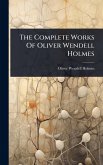 The Complete Works Of Oliver Wendell Holmes The Complete Works Of Oliver Wendell Holmes