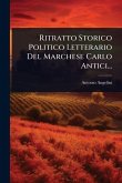 Ritratto Storico Politico Letterario Del Marchese Carlo Antici...