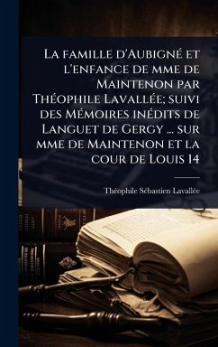 Cover La famille d'AubignÃ(c) et l'enfance de mme de Maintenon par ThÃ(c)ophile LavallÃ(c)e; suivi des MÃ(c)moires inÃ(c)dits de Languet de Gergy ... sur mme de Maintenon et la cour de Louis 14
