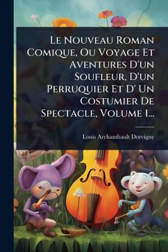 Le Nouveau Roman Comique, Ou Voyage Et Aventures D'un Soufleur, D'un Perruquier Et D' Un Costumier De Spectacle, Volume 1... Cover Le Nouveau Roman Comique, Ou Voyage Et Aventures D'un Soufleur, D'un Perruquier Et D' Un Costumier De Spectacle, Volume 1...