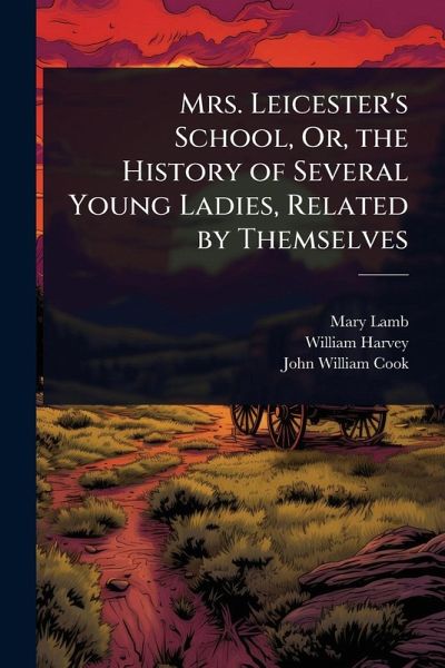 Mrs. Leicester's School, Or, the History of Several Young Ladies, Related by Themselves Mrs. Leicester's School, Or, the History of Several Young Ladies, Related by Themselves