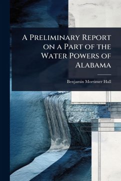 A Preliminary Report on a Part of the Water Powers of Alabama - Hall, Benjamin Mortimer