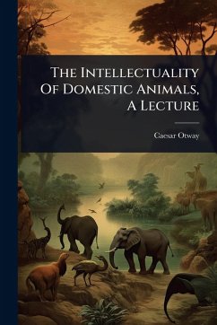 The Intellectuality Of Domestic Animals, A Lecture - Otway, Caesar