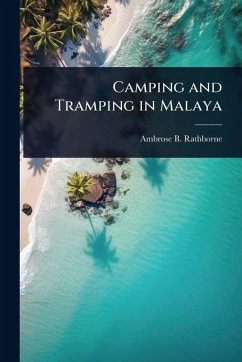 Camping and Tramping in Malaya - Rathborne, Ambrose B