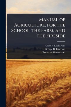 Manual of Agriculture, for the School, the Farm, and the Fireside - Flint, Charles Louis; Emerson, George B; Goessmann, Charles A