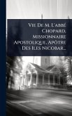 Vie De M. L'abbÃ(c) Chopard, Missionnaire Apostolique, Apôtre Des Iles Nicobar... Vie De M. L'abbÃ(c) Chopard, Missionnaire Apostolique, Apôtre Des Iles Nicobar...