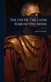 The Use Of The Latin Subjunctive Mode