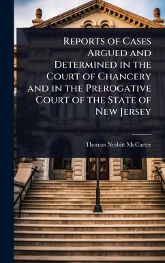 Reports of Cases Argued and Determined in the Court of Chancery and in the Prerogative Court of the State of New Jersey - McCarter, Thomas Nesbitt