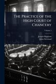 The Practice of the High Court of Chancery The Practice of the High Court of Chancery