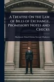 A Treatise On the Law of Bills of Exchange, Promissory Notes and Checks