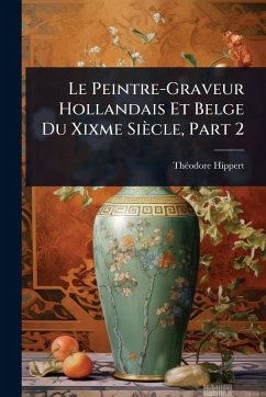 Le Peintre-Graveur Hollandais Et Belge Du Xixme Siècle, Part 2 - Hippert, Thã(c)Odore Le Peintre-Graveur Hollandais Et Belge Du Xixme Siècle, Part 2 - Hippert, Thã(c)Odore