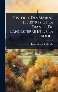 Cover Histoire Des Marins Illustres De La France, De L'angleterre Et De La Hollande...