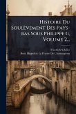 Histoire Du Soulèvement Des Pays-bas Sous Philippe Ii, Volume 2... Histoire Du Soulèvement Des Pays-bas Sous Philippe Ii, Volume 2...