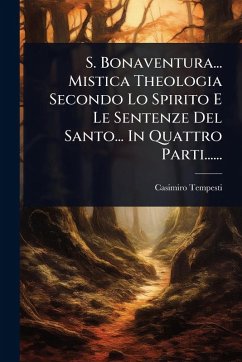 Cover S. Bonaventura... Mistica Theologia Secondo Lo Spirito E Le Sentenze Del Santo... In Quattro Parti......